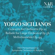 Yorgo sicilianos: concerto for orchestra op.12, ballade for large orchestra op.56, mellichomeide ... cover image cdn