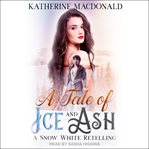 A tale of ice and ash : a Snow White retelling cover image cdn