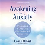 Awakening from anxiety. A Spiritual Guide to Living a More Calm, Confident, and Courageous Life cover image cdn