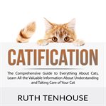 Catification. The Comprehensive Guide to Everything About Cats, Learn All the Valuable Information About Understan cover image cdn