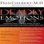 Deadly emotions : [understand the mind-body-spirit connection that can heal or destroy you] cover image cdn