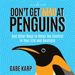 Don't get mad at penguins. And Other Ways to Detox the Conflict in Your Life and Business cover image cdn
