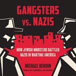 Gangsters vs. Nazis : How Jewish Mobsters Battled Nazis in Wartime America cover image cdn