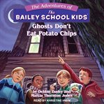 Ghosts Don't Eat Potato Chips : Adventures Of The Bailey School Kids Series, Book 5 cover image cdn