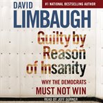 Guilty by reason of insanity : why the Democrats must not win cover image cdn