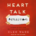 Heart talk : reflections : 52 weeks of self-love, self-care, and self-discovery cover image cdn