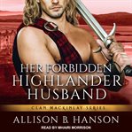 Her forbidden highlander husband : Clan MacKinlay Series, Book 3 cover image cdn