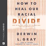 How to Heal Our Racial Divide : What the Bible Says, and the First Christians Knew, about Racial Reconciliation cover image cdn