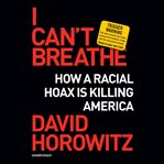 I can't breathe : how a racial hoax is killing America cover image cdn