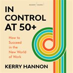 In control at 50-plus. How to Succeed in the New World of Work cover image cdn