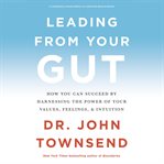 Leading from your gut : how you can succeed by harnessing the power of your values, feelings, & intuition cover image cdn