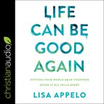 Life can be good again : putting your world back together after it all falls apart cover image cdn