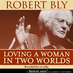 Loving a woman in two worlds with robert bly cover image cdn