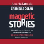 Magnetic stories : connect with customers and engage employees with brand storytelling cover image cdn