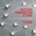 Mastering communication at work : how to lead, manage, and influence cover image cdn