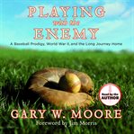 Playing with the enemy : a baseball prodigy, World War II, and the long journey home cover image cdn