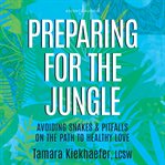 PREPARING FOR THE JUNGLE : avoiding snakes & pitfalls on the path to healthy love cover image cdn