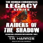 Raiders of the shadow. An Adam Cain and Copernicus Smith Adventure: The Human Chronicles Legacy Series Book 1 cover image cdn