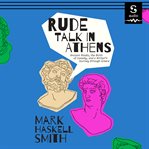 Rude talk in Athens : ancient rivals, the birth of comedy, and a writer's journey through Greece cover image cdn