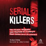 Serial killers : the minds, methods, and mayhem of history's most notorious murderers cover image cdn