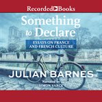 Something to declare : essays on France cover image cdn