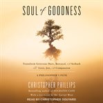 Soul of goodness : transform grievous hurt, betrayal, and setback into love, joy, and compassion cover image cdn