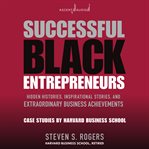Successful Black entrepreneurs : hidden histories, inspirational stories, and extraordinary business achievements : case studies by Harvard Business School cover image cdn