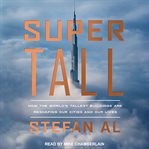 Supertall : how the world's tallest buildings are reshaping our cities and our lives cover image cdn