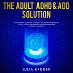 The adult ADHD & ADD solution : discover how to restore attention and reduce hyperactivity in just 14 days. The complete guide for diagnosed children and parents cover image cdn
