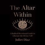 The altar within : a radical devotional guide to liberate the divine self cover image cdn