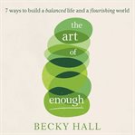 The art of enough : 7 ways to build a balanced life and a flourishing world cover image cdn