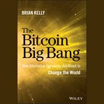 The bitcoin big bang : how alternative currencies are about to change the world cover image cdn