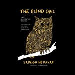 The blind owl : authorized by the sadegh hedayat foundation - first translation into english based on the bombay edition cover image cdn