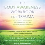 The Body Awareness Workbook for Trauma : Release Trauma from Your Body, Find Emotional Balance, and Connect with Your Inner Wisdom cover image cdn