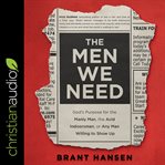 The Men We Need : God's Purpose for the Manly Man, the Avid Indoorsman, or Any Man Willing to Show Up cover image cdn