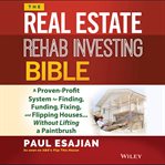 The real estate rehab investing bible : a proven-profit system for finding, funding, fixing, and flipping houses...without lifting a paintbrush cover image cdn