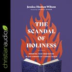 The scandal of holiness : renewing your imagination in the company of literary saints cover image cdn