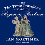 The time traveler's guide to Regency Britain : a handbook for visitors to 1789-1830 cover image cdn
