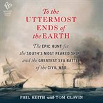 To the Uttermost Ends of the Earth : The Epic Hunt for the South's Most Feared Ship--and the Greatest Sea Battle of the Civil War cover image cdn