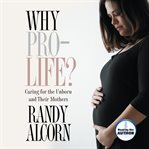 Why pro-life? : caring for the unborn and their mothers cover image cdn
