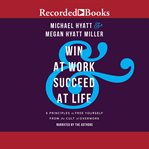 Win at work and succeed at life : 5 principles to free yourself from the cult of overwork cover image cdn