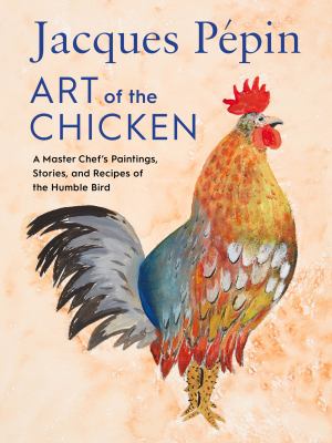 Jacques Pépin: art of the chicken : a master chef's paintings, stories, and recipes of the humble bird  cover image cdn