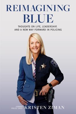 Reimagining blue : thoughts on life, leadership, and a new way forward in policing  cover image cdn