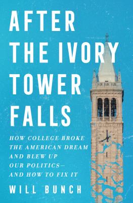 After the ivory tower falls : how college broke the American dream and blew up our politics-- and how to fix it  cover image cdn