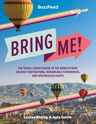 BuzzFeed bring me! : the travel-lover's guide to the world's most unlikely destinations, remarkable experiences, and spectacular sights  cover image cdn