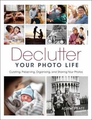 Declutter your photo life : curating, preserving, organizing, and sharing your photos  cover image cdn