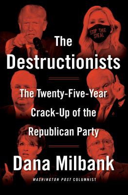 The destructionists : the twenty-five year crack-up of the Republican Party  cover image cdn