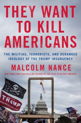 They want to kill Americans : the militias, terrorists, and deranged ideology of the Trump insurgency  cover image cdn