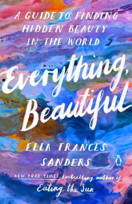 Everything, beautiful : a guide to finding hidden beauty in the world  cover image cdn