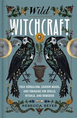 Wild witchcraft : folk herbalism, garden magic, and foraging for spells, rituals, and remedies  cover image cdn